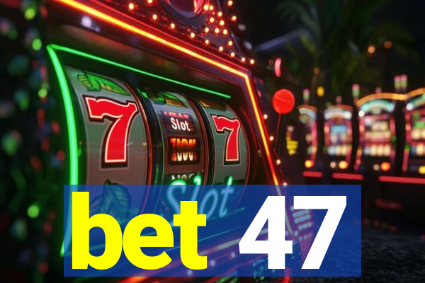 bet 47